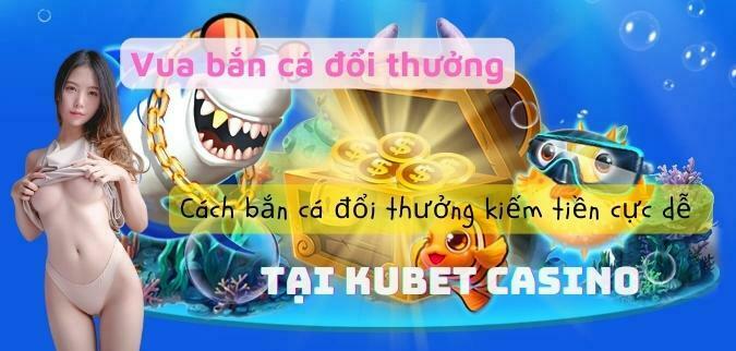 Hướng dẫn bạn cách chơi để thành vua bắn cá đổi thưởng – Bắn cá đổi thưởng an tiền thật cực dễ tại 3D Kubet