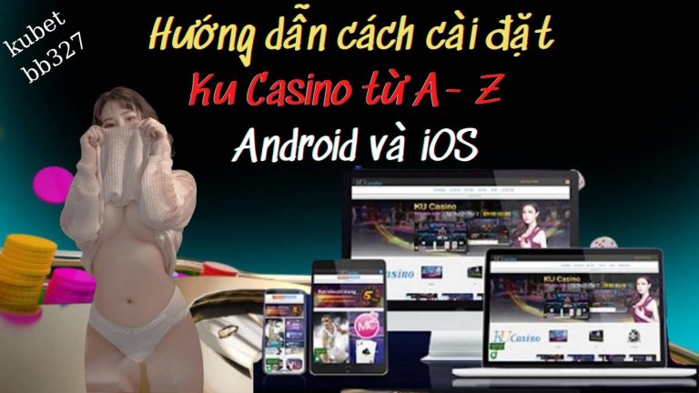 Hướng dẫn cách cài đặt Ku Casino từ A- Z cho Android và iOS