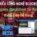NHỮNG GAME BLOCKCHAIN VIETNAM TẠI KUBET - CHƠI GAME BLOCKCHAIN KIẾM TIỀN SIÊU DỄ