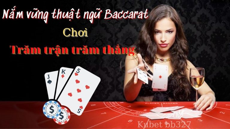 Thuật ngữ Baccarat trực tuyến –  nắm trọn bí quyết để chơi baccarat bất bại
